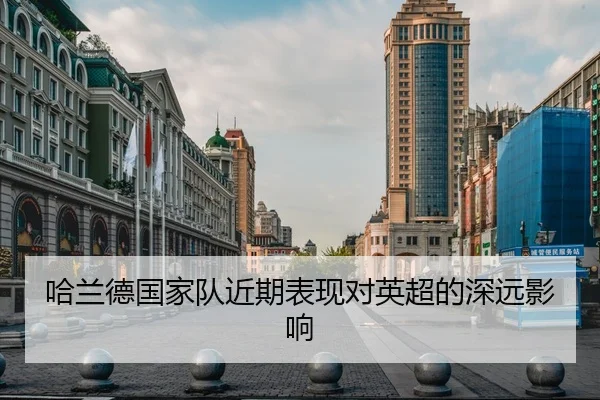 哈兰德国家队近期表现对英超的深远影响